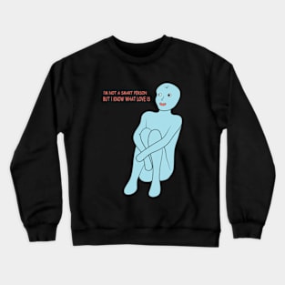 I'm Not Smart Person But I Know What Love Is Crewneck Sweatshirt